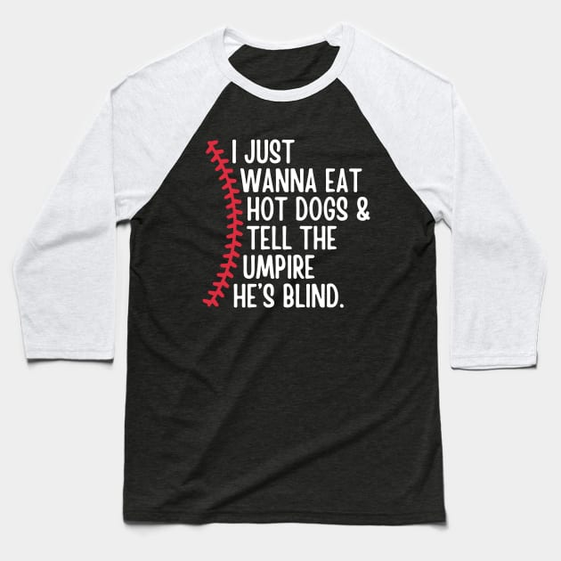 I Just Wanna Eat Hot Dogs and Tell the Umpire he's Blind Baseball T-Shirt by Illustradise